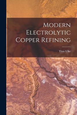 Modern Electrolytic Copper Refining - Ulke, Titus