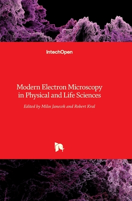 Modern Electron Microscopy in Physical and Life Sciences - Janecek, Milos (Editor), and Kral, Robert (Editor)