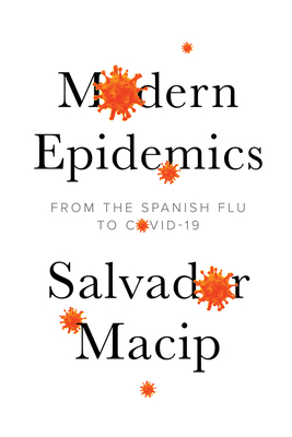 Modern Epidemics: From the Spanish Flu to COVID-19 - Macip, Salvador, and Wark, Julie (Translated by)