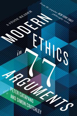 Modern Ethics in 77 Arguments: A Stone Reader - Catapano, Peter (Editor), and Critchley, Simon (Editor)