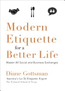 Modern Etiquette for a Better Life: Master All Social and Business Exchanges