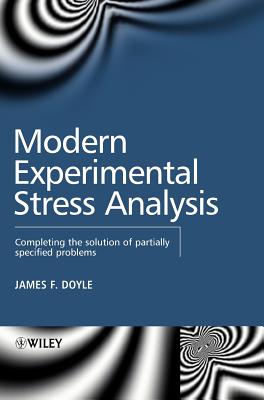 Modern Experimental Stress Analysis: Completing the Solution of Partially Specified Problems - Doyle, James F