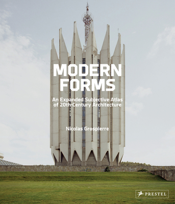 Modern Forms: An Expanded Subjective Atlas of 20th-Century Architecture - Grospierre, Nicolas (Photographer), and Pardo, Alona (Contributions by), and Redstone, Elias (Contributions by)