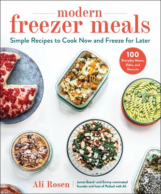 Modern Freezer Meals: Simple Recipes to Cook Now and Freeze for Later - Rosen, Ali
