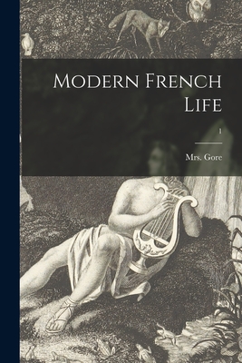 Modern French Life; 1 - Gore, (Catherine Grace Frances), Mrs. (Creator)