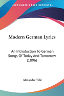 Modern German Lyrics: An Introduction To German Songs Of Today And Tomorrow (1896)