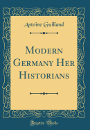 Modern Germany Her Historians (Classic Reprint)