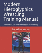 Modern Hieroglyphics Wrestling Training Manual: Complete Guidance in the Sport of Wrestling