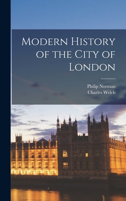 Modern History of the City of London - Norman, Philip, and Welch, Charles