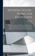 Modern House-plans for Everybody; for Village and Country Residences Costing From two Hundred and Fifty Dollars to Eight Thousand Dollars, Including Full Descriptions and Estimates in Detail of Materials, Labor, Cost and Many Practical Suggestions