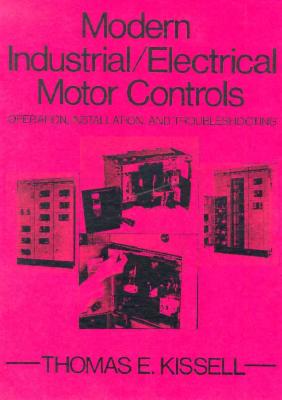 Modern Industrial Electrical Motor Controls: Operation, Installation and Troubleshooting - Hicks, Chris, and Kissell, Thomas E