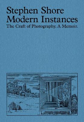 Modern Instances: The Craft of Photography (Expanded Edition) - Shore, Stephen