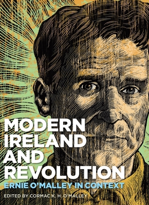 Modern Ireland and Revolution: Ernie O'Malley in Context - O'Malley, Cormac