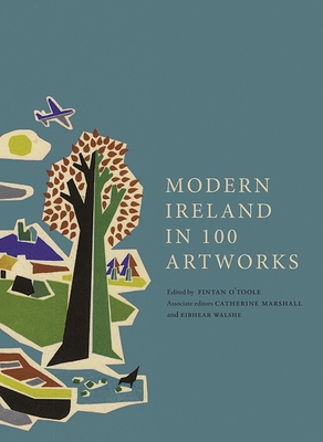 Modern Ireland in 100 Artworks - O'Toole, Fintan (Editor), and Marshall, Catherine (Editor), and Walshe, Eibhear (Editor)