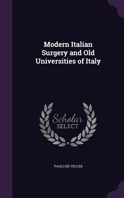 Modern Italian Surgery and Old Universities of Italy - De Vecchi, Paolo