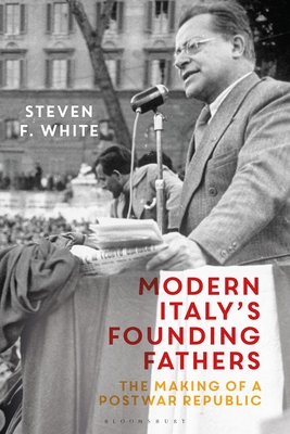 Modern Italy's Founding Fathers: The Making of a Postwar Republic - White, Steven F