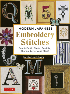 Modern Japanese Embroidery Stitches: Bold & Exotic Plants, Sea Life, Charms, Letters and More! (Over 100 Designs) - Tsuchihashi, Noriko