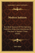 Modern Judaism: Or A Brief Account Of The Opinions, Traditions, Rites, And Ceremonies Of The Jews In Modern Times (1816)