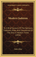Modern Judaism: Or A Brief Account Of The Opinions, Traditions, Rites, And Ceremonies Of The Jews In Modern Times (1816)