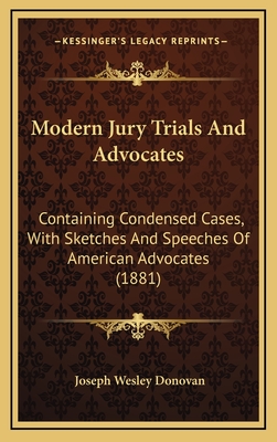 Modern Jury Trials And Advocates: Containing Condensed Cases, With Sketches And Speeches Of American Advocates (1881) - Donovan, Joseph Wesley