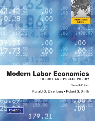 Modern Labor Economics: Theory and Public Policy: International Edition - Ehrenberg, Ronald G., and Smith, Robert S.