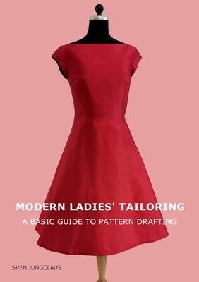 Modern Ladies' Tailoring: A basic guide to pattern drafting - Jungclaus, Sven