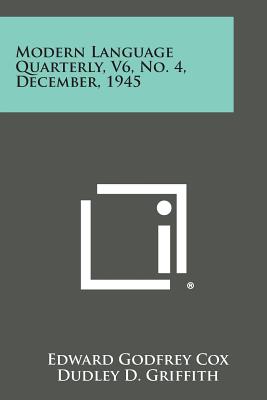 Modern Language Quarterly, V6, No. 4, December, 1945 - Cox, Edward Godfrey (Editor), and Griffith, Dudley D (Editor), and Vail, Curtis C D (Editor)