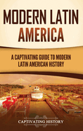 Modern Latin America: A Captivating Guide to Modern Latin American History