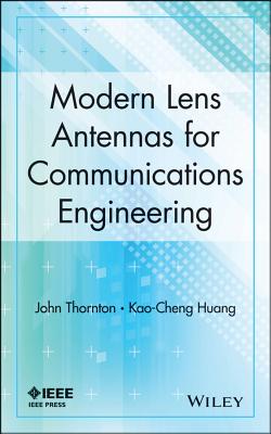 Modern Lens Antennas for Communications Engineering - Thornton, John, and Huang, Kao-Cheng