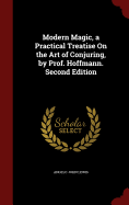 Modern Magic, a Practical Treatise on the Art of Conjuring, by Prof. Hoffmann. Second Edition; Second Edition