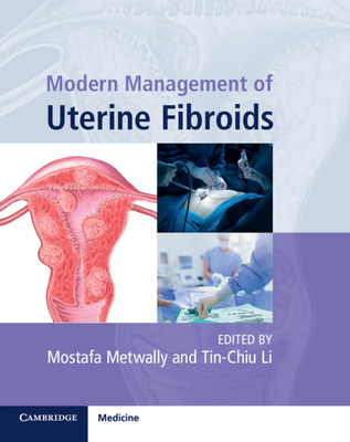 Modern Management of Uterine Fibroids - Metwally, Mostafa (Editor), and Li, Tin-Chiu (Editor)