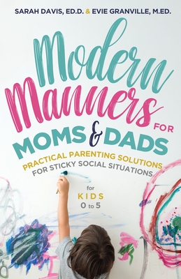 Modern Manners for Moms & Dads: Practical Parenting Solutions for Sticky Social Situations (for Kids 0-5) (Parenting Etiquette, Good Manners, & Child Rearing Tips) - Granville, Evie, M Ed, and Davis, Sarah Davis