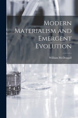 Modern Materialism and Emergent Evolution - McDougall, William 1871-1938 N 5000 (Creator)