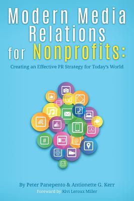 Modern Media Relations for Nonprofits: Creating an Effective PR Strategy for Today's World - Panepento, Peter, and Kerr, Antionette