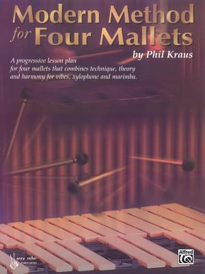 Modern Method for Four Mallets: A Progressive Lesson Plan for Four Mallets That Combines Technique, Theory, and Harmony - Kraus, Phil