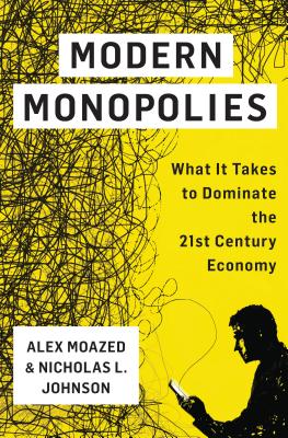 Modern Monopolies: What It Takes to Dominate the 21st Century Economy - Moazed, Alex, and Johnson, Nicholas L