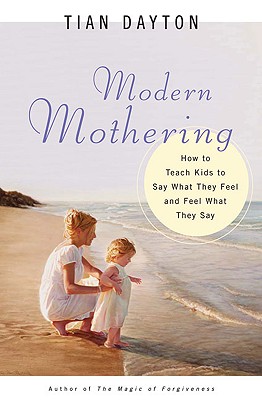 Modern Mothering: How to Teach Kids to Say What They Feel and Feel What They Say - Dayton, Tian