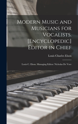 Modern Music and Musicians for Vocalists. [Encyclopedic] Editor in Chief: Louis C. Elson. Managing Editor: Nicholas De Vore - Elson, Louis Charles 1848-1920