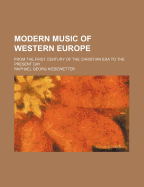 Modern Music of Western Europe: From the First Century of the Christian Era to the Present Day