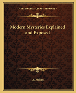 Modern Mysteries Explained and Exposed