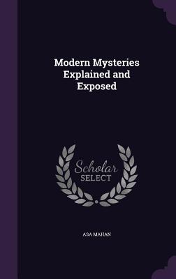 Modern Mysteries Explained and Exposed - Mahan, Asa