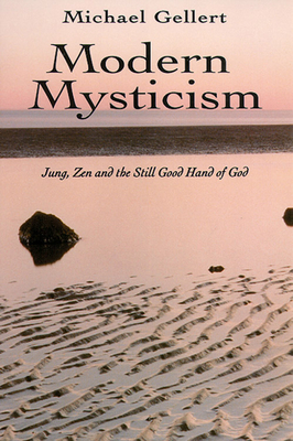 Modern Mysticism: Jung, Zen and the Still Good Hand of God - Gellert, Michael