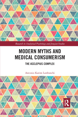 Modern Myths and Medical Consumerism: The Asclepius Complex - Lanfranchi, Antonio