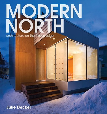 Modern North: Architecture on the Frozen Edge - Decker, Julie