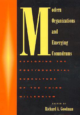Modern Organizations and Emerging Conundrums: Exploring the Postindustrial Subculture of the Third Millennium - Goodman, Richard A, and Atkin, Ian (Contributions by), and Barry, Jim (Contributions by)