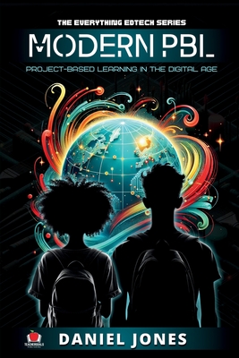 Modern PBL: Project-Based Learning in the Digital Age - Jones, Daniel, and Wick, John (Editor), and Brown, Heather (Editor)