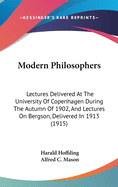 Modern Philosophers: Lectures Delivered At The University Of Copenhagen During The Autumn Of 1902, And Lectures On Bergson, Delivered In 1913 (1915)