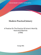 Modern Practical Joinery: A Treatise on the Practice of Joiner's Work by Hand and Machine (1908)