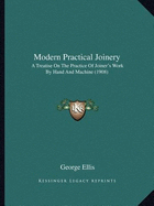 Modern Practical Joinery: A Treatise On The Practice Of Joiner's Work By Hand And Machine (1908)