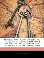 Modern Practice of the Electric Telegraph: A Technical Handbook for Electricians, Managers, and Operators, with 185 Illustrations